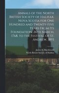 Annals of the North British Society of Halifax, Nova Scotia for One Hundred and Twenty-five Years From Its Foundation, 26th March, 1768, to the Festival of St. Andrew, 1893 [microform]
