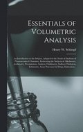 Essentials of Volumetric Analysis; an Introduction to the Subject, Adapted to the Needs of Students of Pharmaceutical Chemistry, Embracing the Subjects of Alkalimetry, Acidimetry, Precipitation,