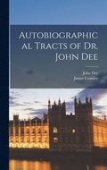 Autobiographical Tracts of Dr. John Dee
