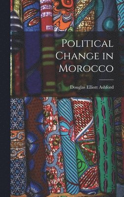 Douglas Elliott Ashford - Political Change in Morocco, Inbunden