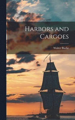 Walter Buehr - Harbors and Cargoes, Inbunden