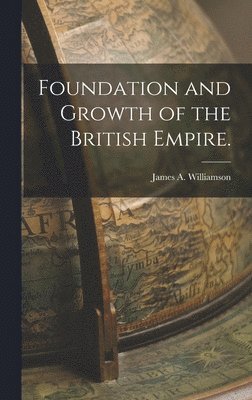 James a Williamson, James Alexander Williamson - Foundation and Growth of the British Empire., Inbunden. Tillgänglighet: Lägg i varukorg