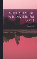 Mughal Empire In India 1526 1761 Part I