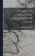 Pedro De Valdivia, Conqueror of Chile