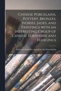 Chinese Porcelains, Pottery, Bronzes, Ivories, Jades, and Paintings With an Interesting Group of Chinese Furniture and Hangings