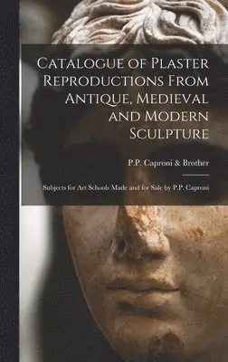 P P Caproni & Brother - Catalogue of Plaster Reproductions From Antique, Medieval and Modern Sculpture, Inbunden. Tillgänglighet: Lägg i varukorg