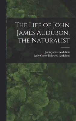 John James 1785-1851 Audubon - Life of John James Audubon, the Naturalist [microform], Inbunden. Tillgänglighet: Lägg i varukorg