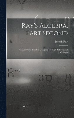 Joseph 1807-1855 Ray - Ray's Algebra, Part Second, Inbunden. Tillgänglighet: Lägg i varukorg