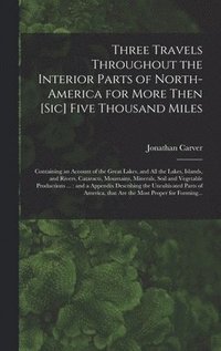 Three Travels Throughout the Interior Parts of North-America for More Then [sic] Five Thousand Miles [microform]