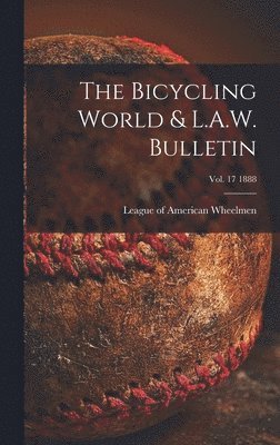 League of American Wheelmen - Bicycling World & L.A.W. Bulletin; vol. 17 1888, Inbunden. Tillgänglighet: Lägg i varukorg