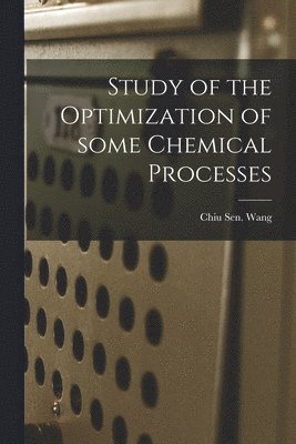Chiu Sen Wang - Study of the Optimization of Some Chemical Processes, Häftad. Tillgänglighet: Lägg i varukorg
