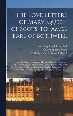 Hugh Esq Campbell, Queen Of Scots Mary, James Hepburn Earl of Bothwell - Love Letters of Mary, Queen of Scots, to James, Earl of Bothwell;, Inbunden. Tillgänglighet: Lägg i varukorg