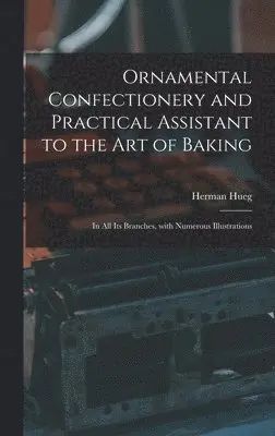 Herman Hueg - Ornamental Confectionery and Practical Assistant to the Art of Baking, Inbunden. Tillgänglighet: Lägg i varukorg