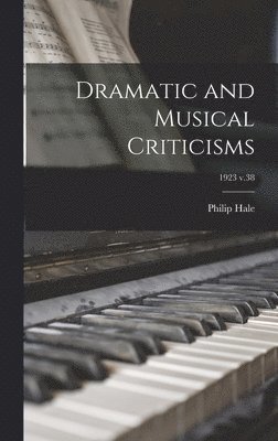 Philip 1854-1934 Hale - Dramatic and Musical Criticisms; 1923 v.38, Inbunden. Tillgänglighet: Lägg i varukorg