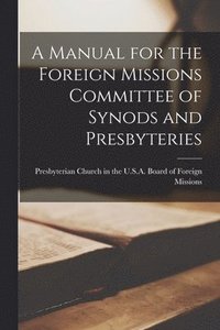A Manual for the Foreign Missions Committee of Synods and Presbyteries