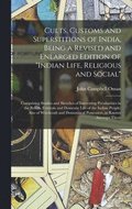 Cults, Customs and Superstitions of India, Being a Revised and Enlarged Edition of &quot;Indian Life, Religious and Social&quot;; Comprising Studies and Sketches of Interesting Peculiarities in the