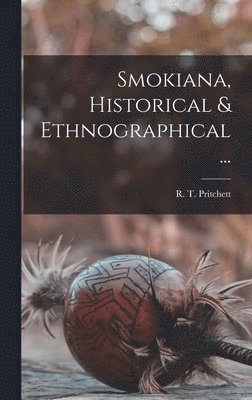 R. T. (Robert Taylor) Pritchett - Smokiana, Historical & Ethnographical ..., Inbunden. Tillgänglighet: Lägg i varukorg