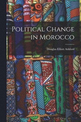 Douglas Elliott Ashford - Political Change in Morocco, Häftad
