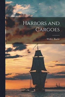 Walter Buehr - Harbors and Cargoes, Häftad