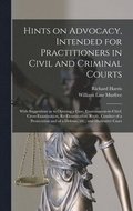 Hints on Advocacy, Intended for Practitioners in Civil and Criminal Courts