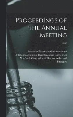 American Pharmaceutical Association, P. National Pharmaceutical Convention, Convention of Pharmaceutists and Drug - Proceedings of the Annual Meeting; 1860, Inbunden. Tillgänglighet: Lägg i varukorg