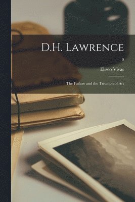 Eliseo Vivas - D.H. Lawrence: the Failure and the Triumph of Art; 0, Häftad