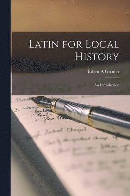 Eileen A. Gooder - Latin for Local History; an Introduction, Häftad