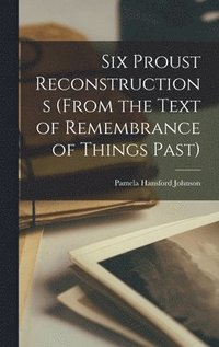 Six Proust Reconstructions (from the Text of Remembrance of Things Past)