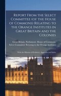 Report From the Select Committee (of the House of Commons) Relating to the Orange Institutes in Great Britain and the Colonies; With the Minutes of Evidence, Appendix and Index