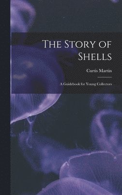 Curtis Martin - The Story of Shells; a Guidebook for Young Collectors, Inbunden