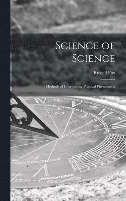 Russell Fox - Science of Science; Methods of Interpreting Physical Phenomena, Inbunden