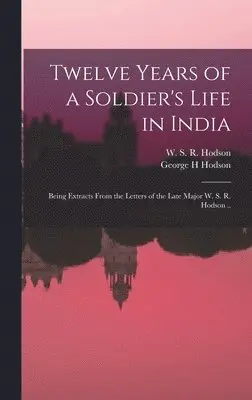 George H Hodson, W. S. R. (William Stephen Rai Hodson - Twelve Years of a Soldier's Life in India, Inbunden. Tillgänglighet: Lägg i varukorg
