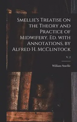 William 1697-1763 Smellie - Smellie's Treatise on the Theory and Practice of Midwifery. Ed. With Annotations, by Alfred H. McClintock; v. 2, Inbunden. Tillgänglighet: Lägg i varukorg