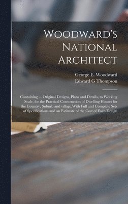 Edward G Thompson, George E. (George Evertson) Woodward - Woodward's National Architect; Containing ... Original Designs, Plans and Details, to Working Scale, for the Practical Construction of Dwelling Houses for the Country, Suburb and Village.With Full and Complete Sets of Specifications and an Estimate Of..., Inbunden. Tillgänglighet: Lägg i varukorg