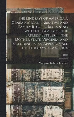 Margaret Isabella Lindsay - Lindsays of America a Genealogical Narrative and Family Record, Beginning With the Family of the Earliest Settler in the Mother State, Virginia, and Including in an Appendix All the Lindsays of America; 1889, Inbunden. Tillgänglighet: Lägg i varukorg