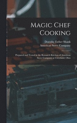 Dorothy Esther 1890- Shank - Magic Chef Cooking: Prepared and Tested in the Research Kitchen of American Stove Company at Cleveland, Ohio, Inbunden. Tillgänglighet: Lägg i varukorg