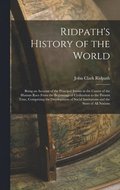 Ridpath's History of the World; Being an Account of the Principal Events in the Career of the Human Race From the Beginnings of Civilization to the Present Time, Comprising the Development of Socia...