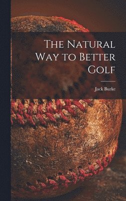 Jack Burke - The Natural Way to Better Golf, Inbunden
