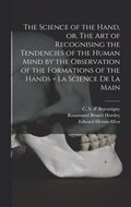 The Science of the Hand, or, The Art of Recognising the Tendencies of the Human Mind by the Observation of the Formations of the Hands = La Science De La Main