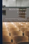 Roth Memory Course: a Simple and Scientific Method of Improving the Memory and Increasing Mental Power