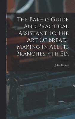 John Blandy - Bakers Guide And Practical Assistant To The Art Of Bread-Making In All Its Branches, 4th Ed., Inbunden