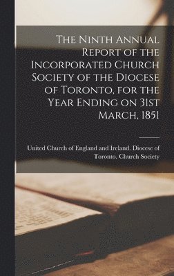 Ninth Annual Report of the Incorporated Church Society of the Diocese of Toronto, for the Year Ending on 31st March, 1851 [microform], Inbunden