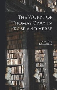 The Works of Thomas Gray in Prose and Verse; 1