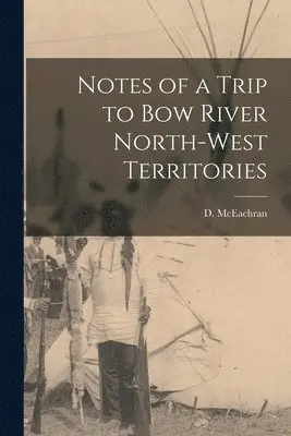 D. (Duncan) McEachran - Notes of a Trip to Bow River North-West Territories [microform], Häftad. Tillgänglighet: Lägg i varukorg