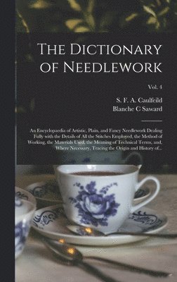 Blanche C Saward, S. F. a. (Sophia Frances a. Caulfeild - Dictionary of Needlework, Inbunden. Tillgänglighet: Lägg i varukorg
