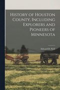 History of Houston County, Including Explorers and Pioneers of Minnesota