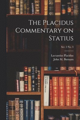 Lactantius Placidus, John M. (John Miller) Burnam - Placidus Commentary on Statius; Ser. 2 No. 3, Häftad