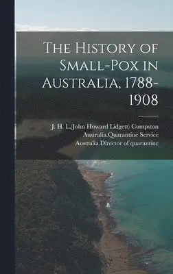 J. H. L. (John Howard Lidget Cumpston, Australia Quarantine Service, Australia Director of Quarantine - History of Small-pox in Australia, 1788-1908, Inbunden. Tillgänglighet: Lägg i varukorg