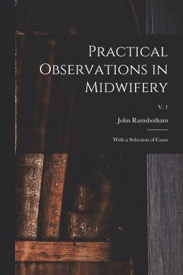 Practical Observations in Midwifery