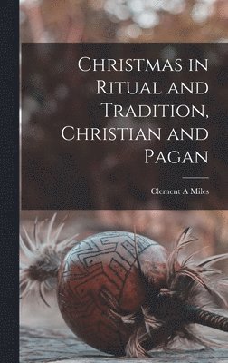 Clement A Miles - Christmas in Ritual and Tradition, Christian and Pagan [microform], Inbunden
